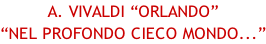 A. Vivaldi “Orlando” “Nel profondo cieco mondo...”